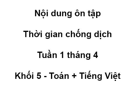 Khối 5 - tuần 1 - tháng 4 - Toán + Tiếng Việt