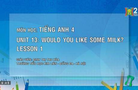 TIẾNG ANH 4 UNIT 13 WOULD YOU LIKE SOME MILK LESSON 1