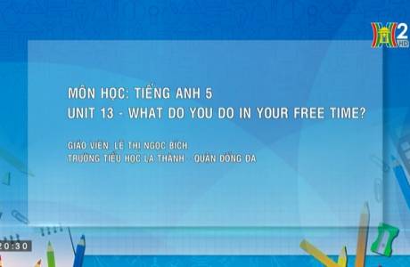 TIẾNG ANH 5 UNIT 13 WHAT DO YOU DO IN YOUR FREE TIME LESSON 1